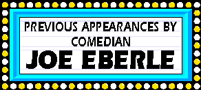 Previous appearances of Comedian Joe Eberle